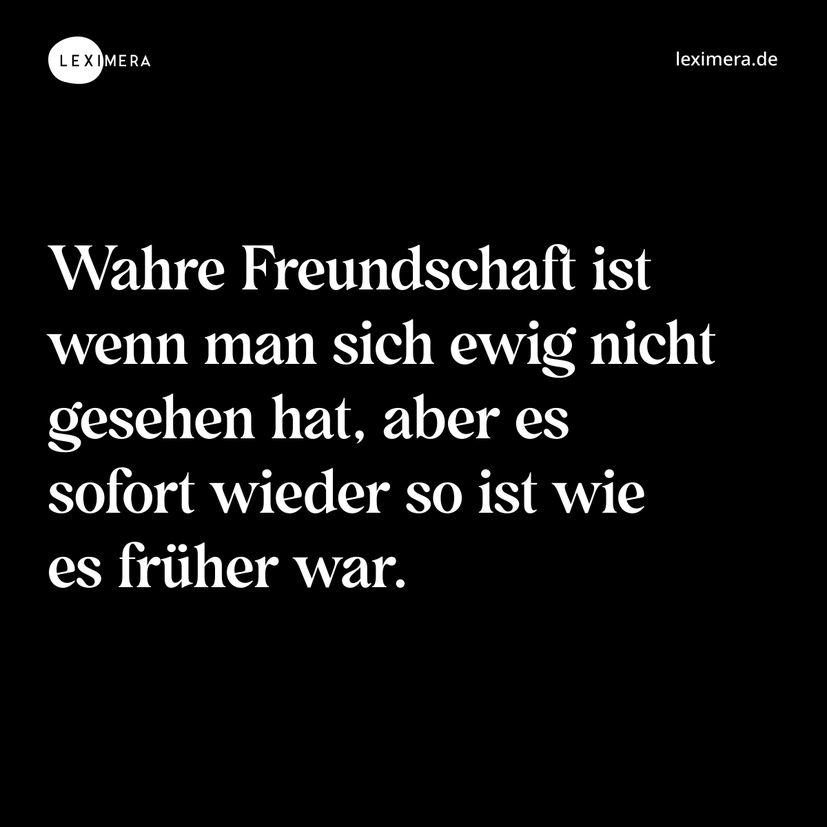 Wahre Freundschaft ist wenn man sich ewig nicht gesehen hat, aber es sofort wieder so ist wie es früher war. - Spruch Bild