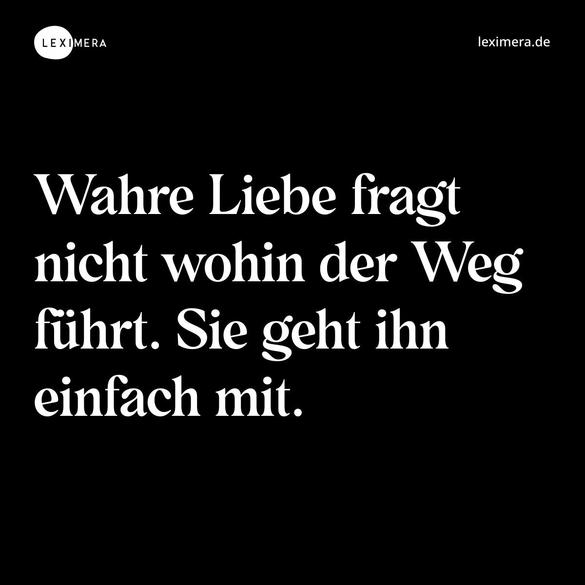 Wahre Liebe fragt nicht wohin der Weg führt. Sie geht ihn einfach mit. - Spruch Bild