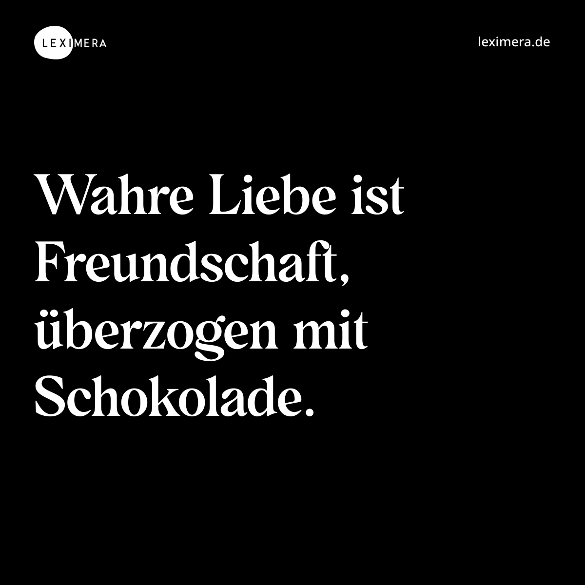 Wahre Liebe ist Freundschaft, überzogen mit Schokolade. - Spruch Bild