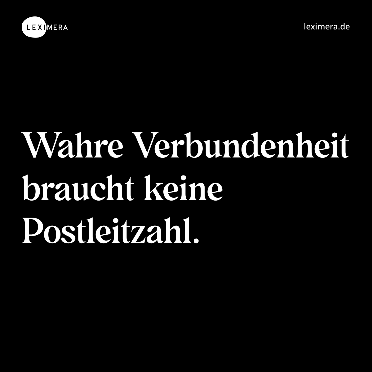 Wahre Verbundenheit braucht keine Postleitzahl. - Spruch Bild