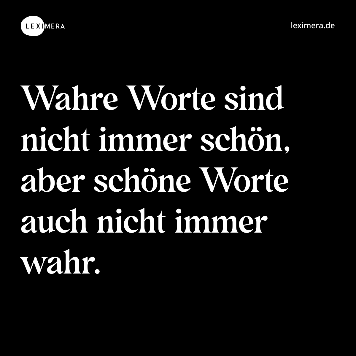 Wahre Worte sind nicht immer schön, aber schöne Worte auch nicht immer wahr. - Spruch Bild