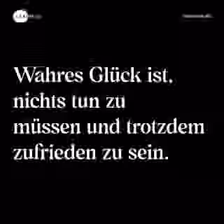 Wahres Glück ist, nichts tun zu müssen und trotzdem zufrieden zu sein. - Spruch Bild