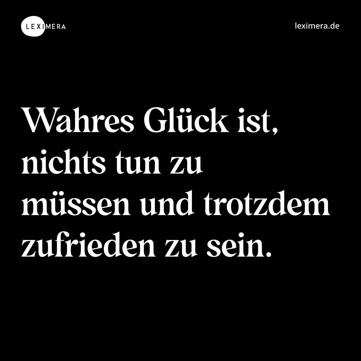 Wahres Glück ist, nichts tun zu müssen und trotzdem zufrieden zu sein. - Spruch Bild