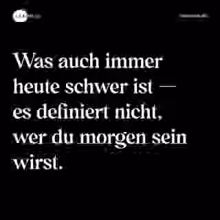 Was auch immer heute schwer ist — es definiert nicht, wer du morgen sein wirst. - Spruch Bild