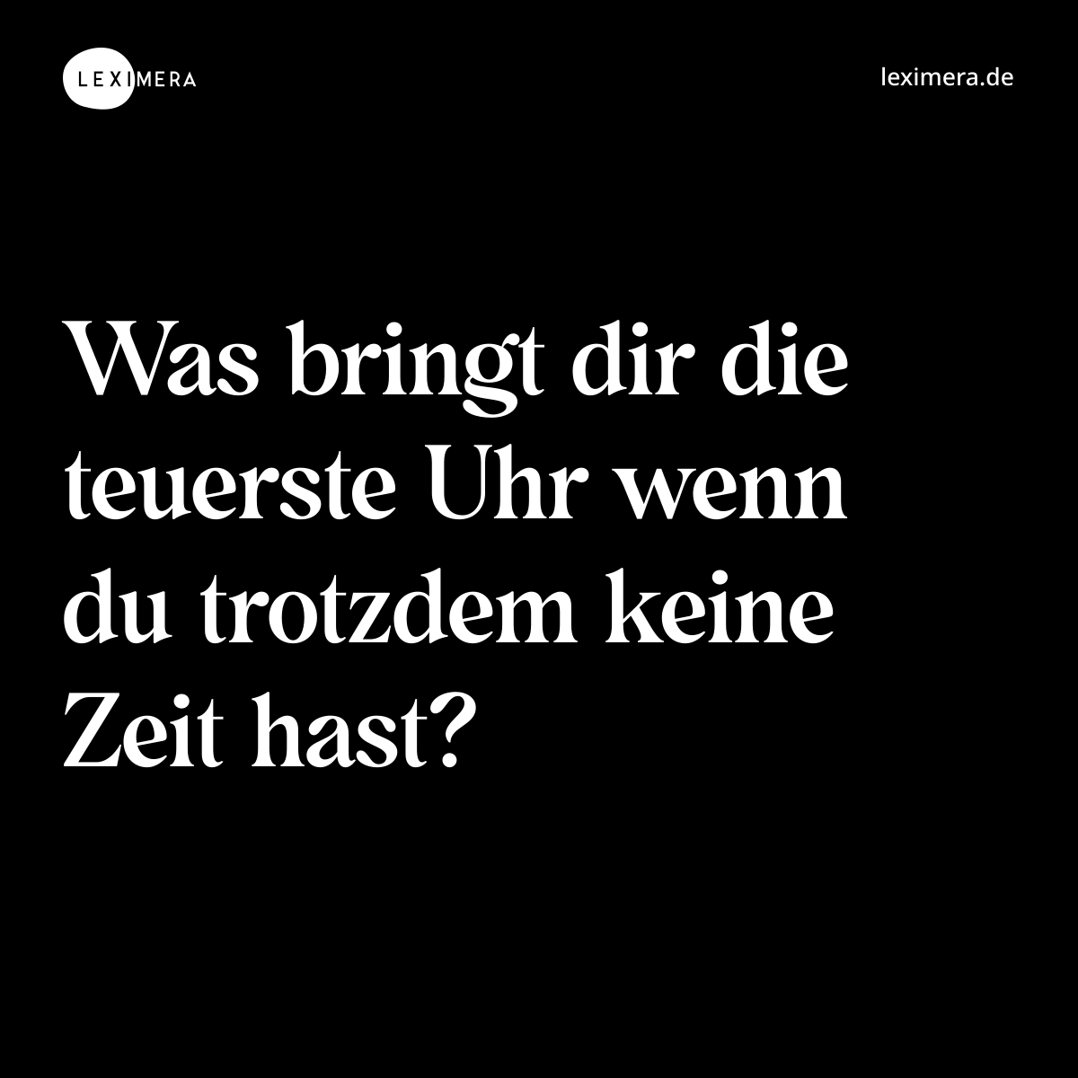 Was bringt dir die teuerste Uhr wenn du trotzdem keine Zeit hast? - Spruch Bild