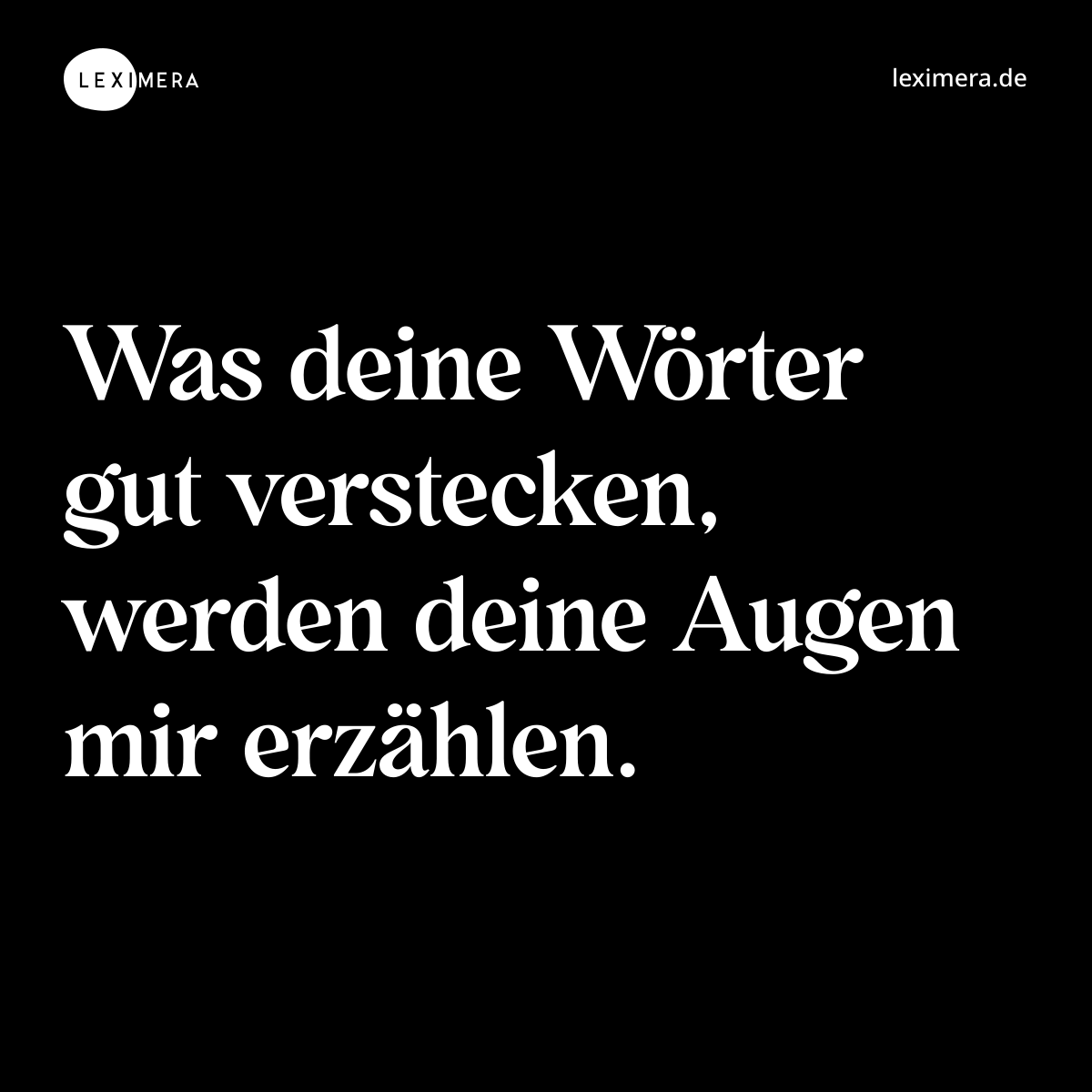 Was deine Wörter gut verstecken, werden deine Augen mir erzählen. - Spruch Bild
