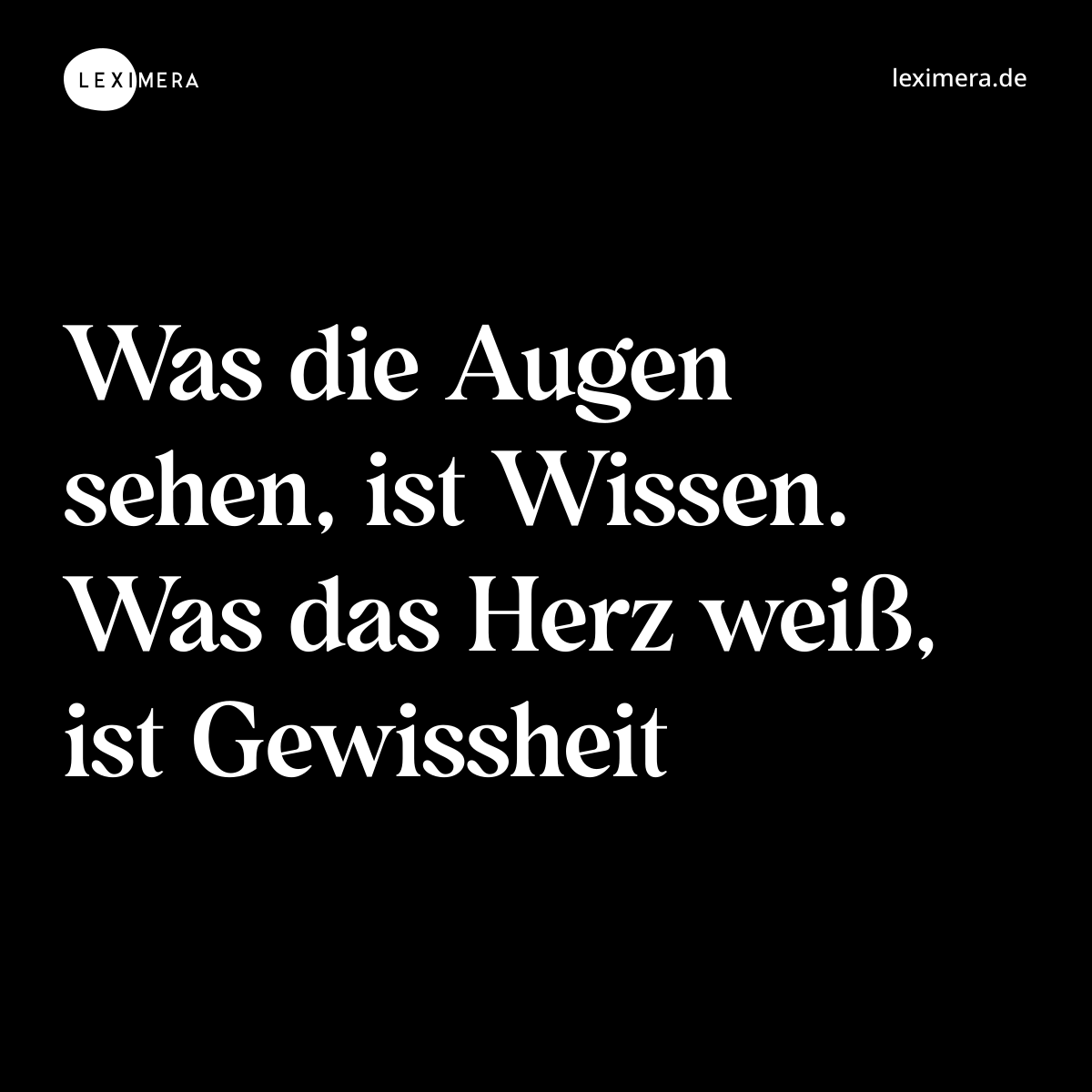 Was die Augen sehen, ist Wissen. Was das Herz weiß, ist Gewissheit - Spruch Bild