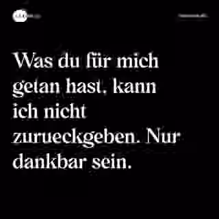 Was du für mich getan hast, kann ich nicht zurueckgeben. Nur dankbar sein. - Spruch Bild