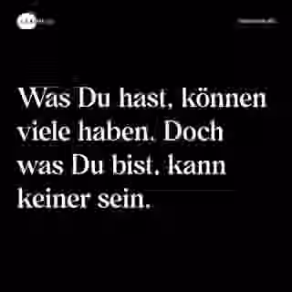 Was Du hast, können viele haben. Doch was Du bist, kann keiner sein. - Spruch Bild