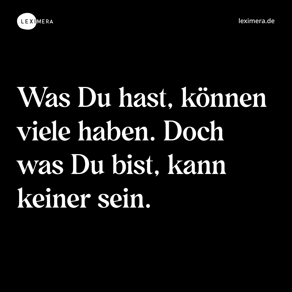 Was Du hast, können viele haben. Doch was Du bist, kann keiner sein. - Spruch Bild