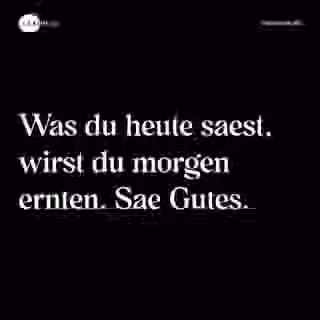 Was du heute saest, wirst du morgen ernten. Sae Gutes. - Spruch Bild