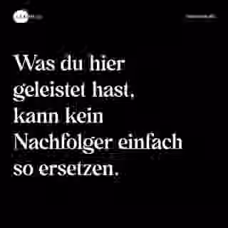 Was du hier geleistet hast, kann kein Nachfolger einfach so ersetzen. - Spruch Bild