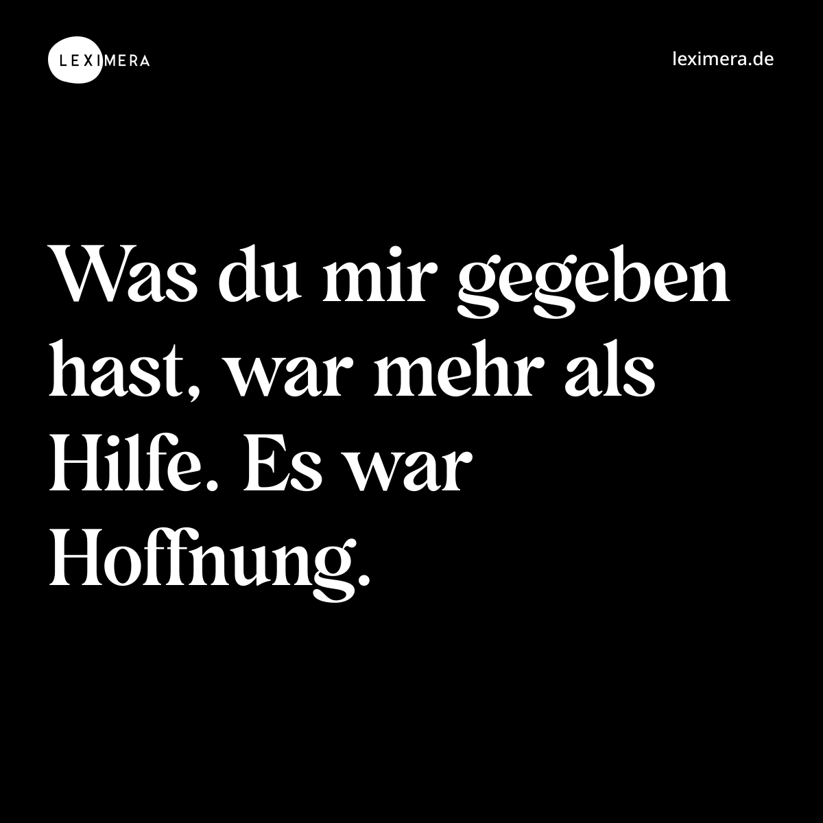 Was du mir gegeben hast, war mehr als Hilfe. Es war Hoffnung. - Spruch Bild