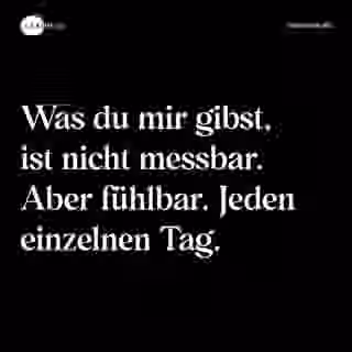 Was du mir gibst, ist nicht messbar. Aber fühlbar. Jeden einzelnen Tag. - Spruch Bild