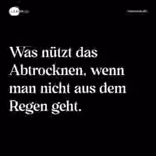 Was nützt das Abtrocknen, wenn man nicht aus dem Regen geht. - Spruch Bild