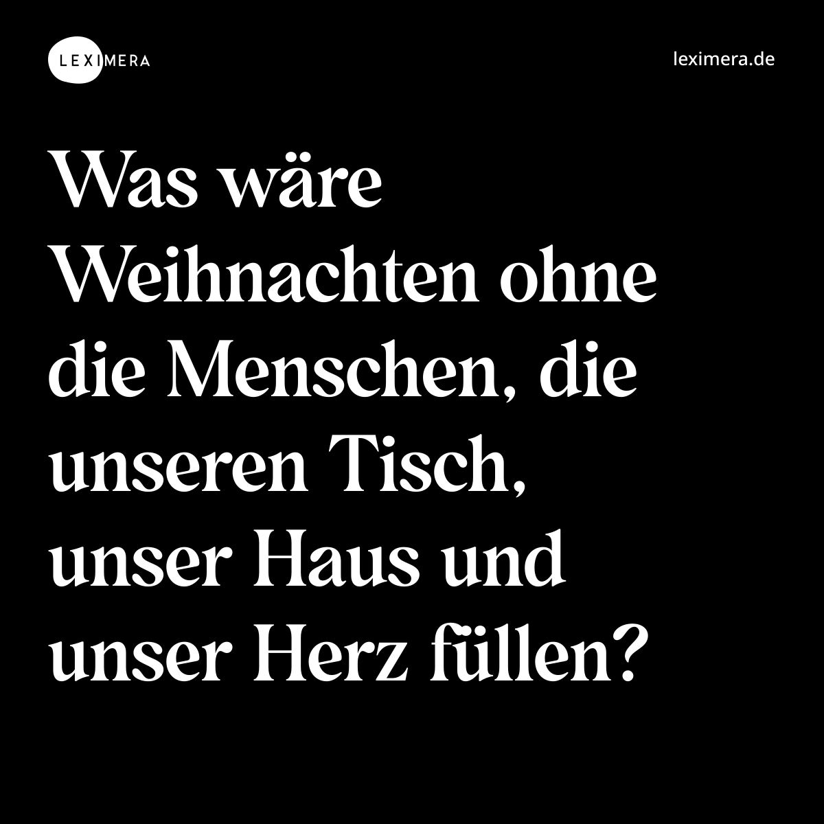 Was wäre Weihnachten ohne die Menschen, die unseren Tisch, unser Haus und unser Herz füllen? - Spruch Bild