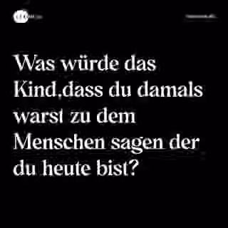 Was würde das Kind,dass du damals warst zu dem Menschen sagen der du heute bist? - Spruch Bild