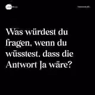 Was würdest du fragen, wenn du wüsstest, dass die Antwort Ja wäre? - Spruch Bild