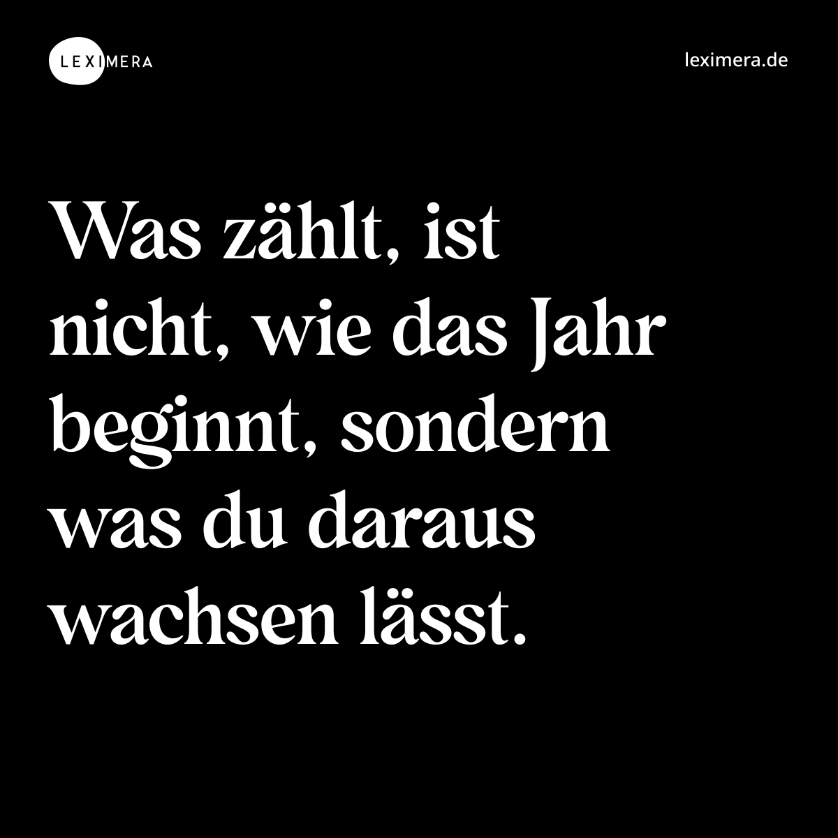 Was zählt, ist nicht, wie das Jahr beginnt, sondern was du daraus wachsen lässt. - Spruch Bild