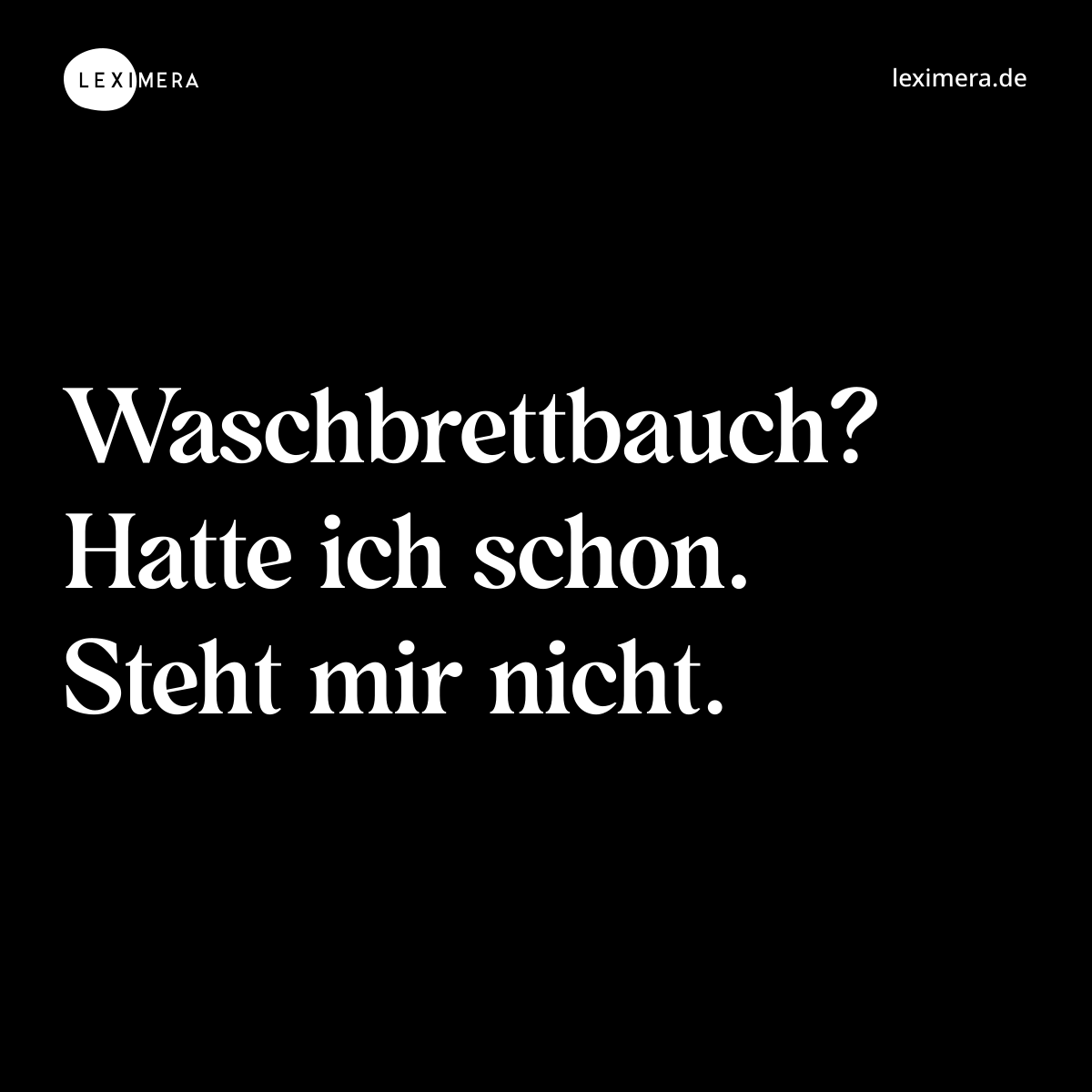 Waschbrettbauch? Hatte ich schon. Steht mir nicht. - Spruch Bild
