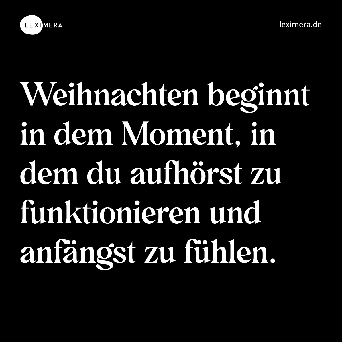 Weihnachten beginnt in dem Moment, in dem du aufhörst zu funktionieren und anfängst zu fühlen. - Spruch Bild