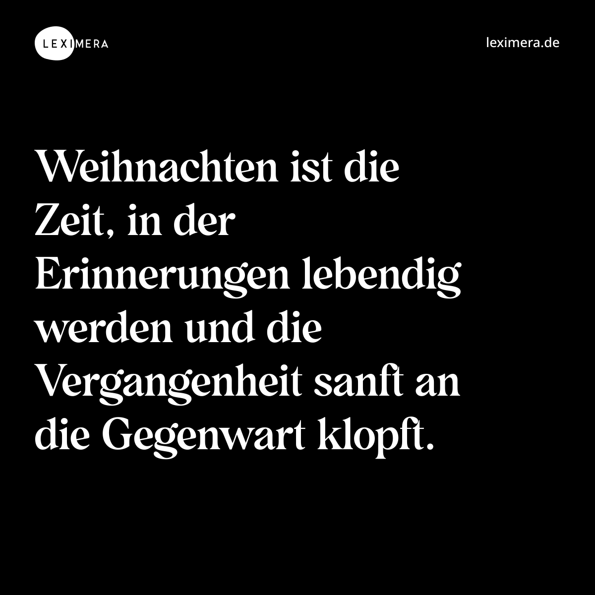 Weihnachten ist die Zeit, in der Erinnerungen lebendig werden und die Vergangenheit sanft an die Gegenwart klopft. - Spruch Bild
