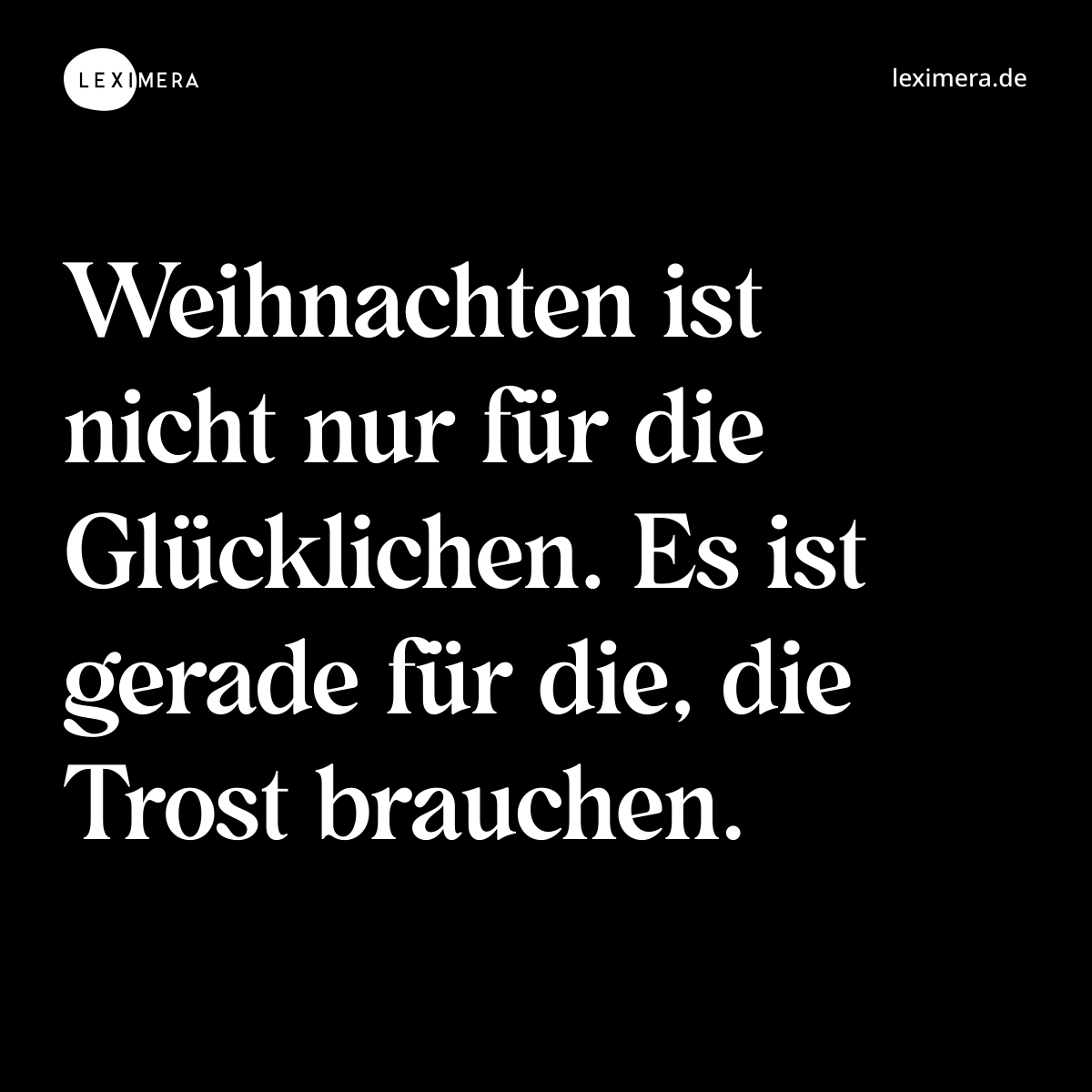 Weihnachten ist nicht nur für die Glücklichen. Es ist gerade für die, die Trost brauchen. - Spruch Bild
