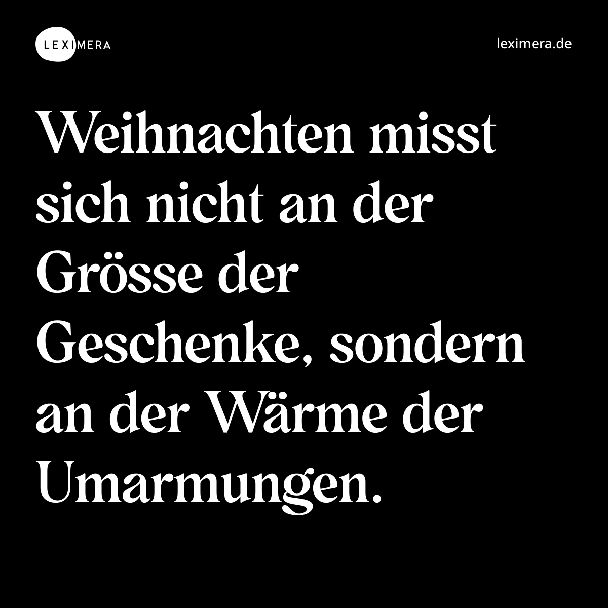 Weihnachten misst sich nicht an der Grösse der Geschenke, sondern an der Wärme der Umarmungen. - Spruch Bild