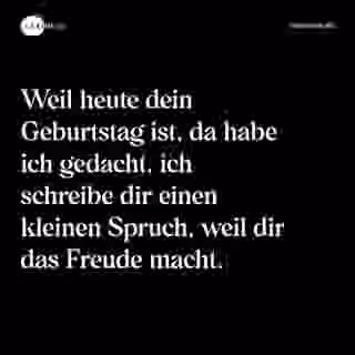 Weil heute dein Geburtstag ist, da habe ich gedacht, ich schreibe dir einen kleinen Spruch, weil dir das Freude macht. - Spruch Bild