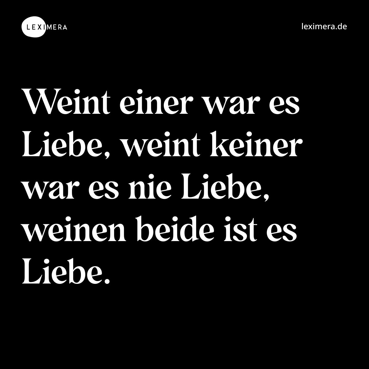 Weint einer war es Liebe, weint keiner war es nie Liebe, weinen beide ist es Liebe. - Spruch Bild