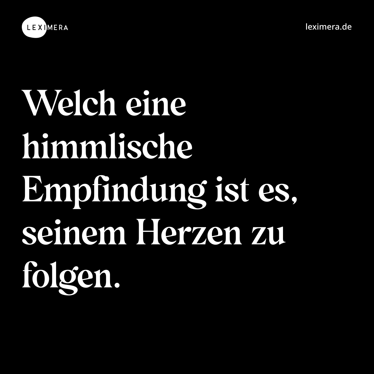 Welch eine himmlische Empfindung ist es, seinem Herzen zu folgen. - Spruch Bild