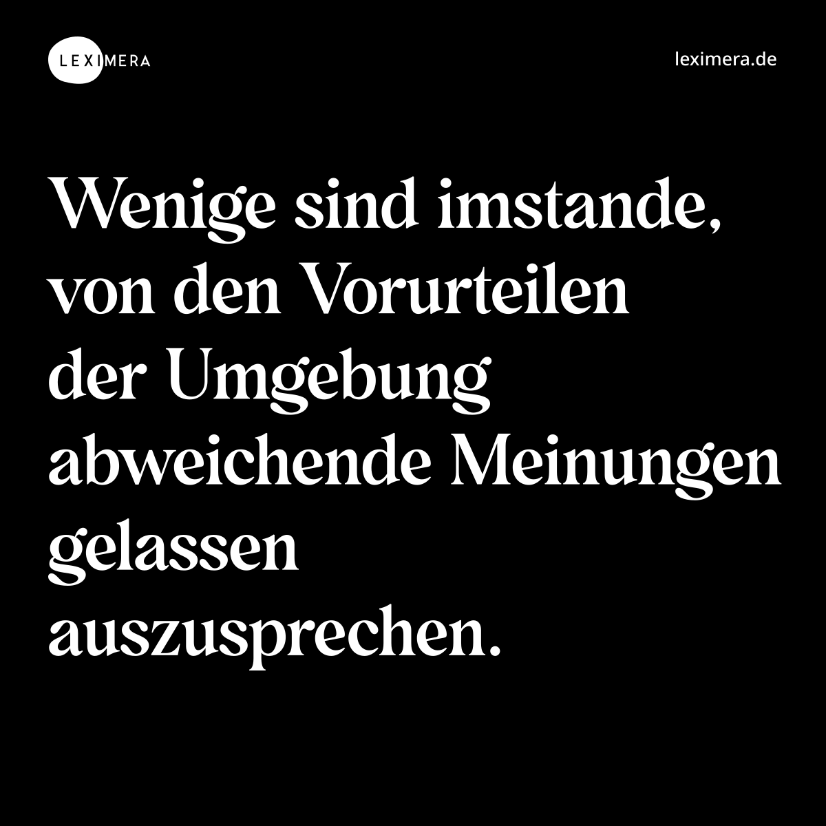 Wenige sind imstande, von den Vorurteilen der Umgebung abweichende Meinungen gelassen auszusprechen. - Spruch Bild