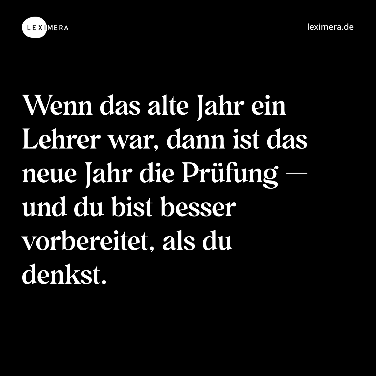Wenn das alte Jahr ein Lehrer war, dann ist das neue Jahr die Prüfung — und du bist besser vorbereitet, als du denkst. - Spruch Bild