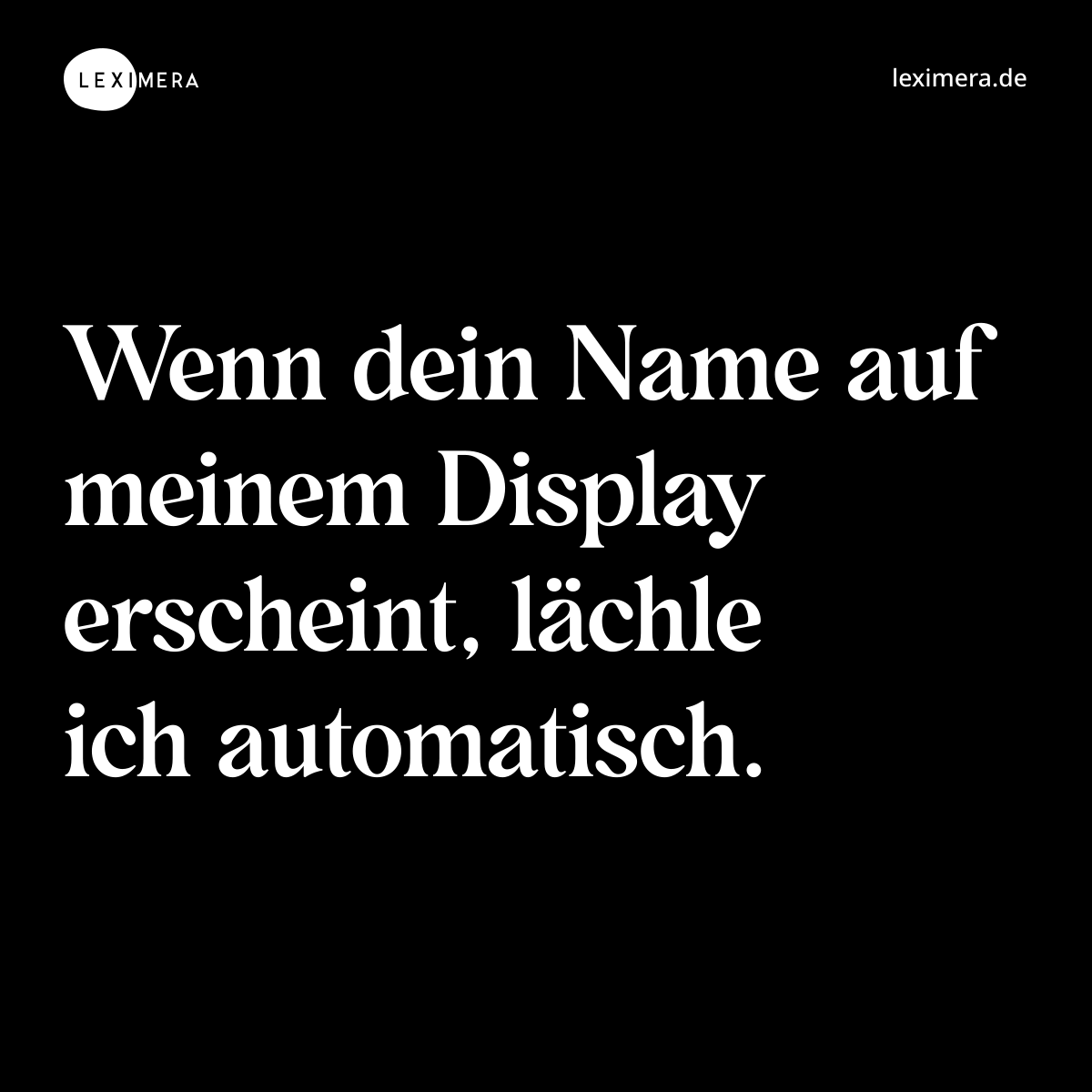 Wenn dein Name auf meinem Display erscheint, lächle ich automatisch. - Spruch Bild