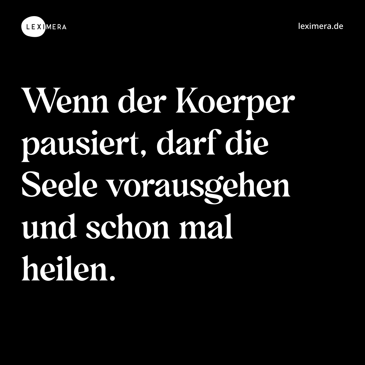 Wenn der Koerper pausiert, darf die Seele vorausgehen und schon mal heilen. - Spruch Bild