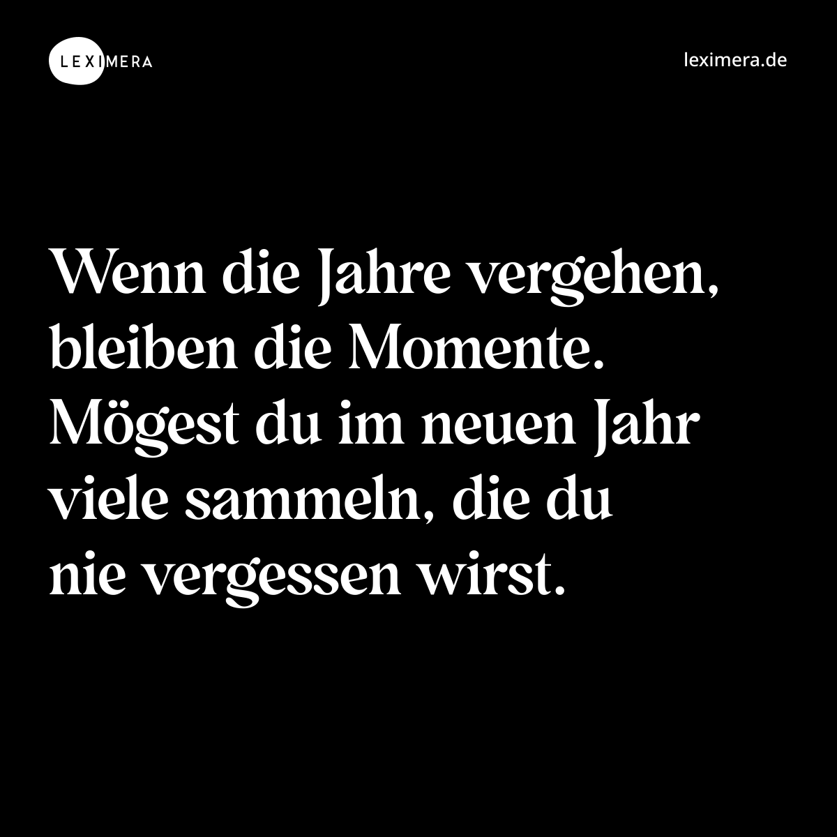 Wenn die Jahre vergehen, bleiben die Momente. Mögest du im neuen Jahr viele sammeln, die du nie vergessen wirst. - Spruch Bild