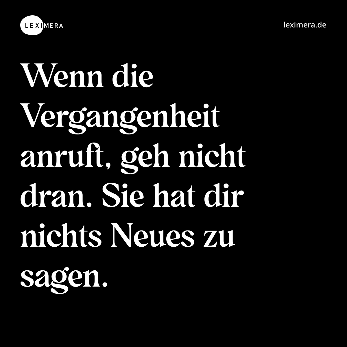 Wenn die Vergangenheit anruft, geh nicht dran. Sie hat dir nichts Neues zu sagen. - Spruch Bild