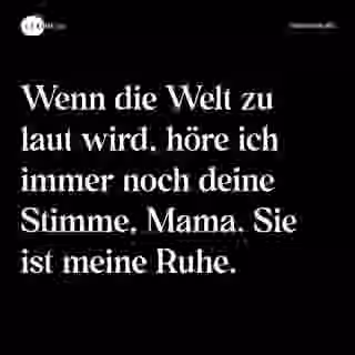 Wenn die Welt zu laut wird, höre ich immer noch deine Stimme, Mama. Sie ist meine Ruhe. - Spruch Bild