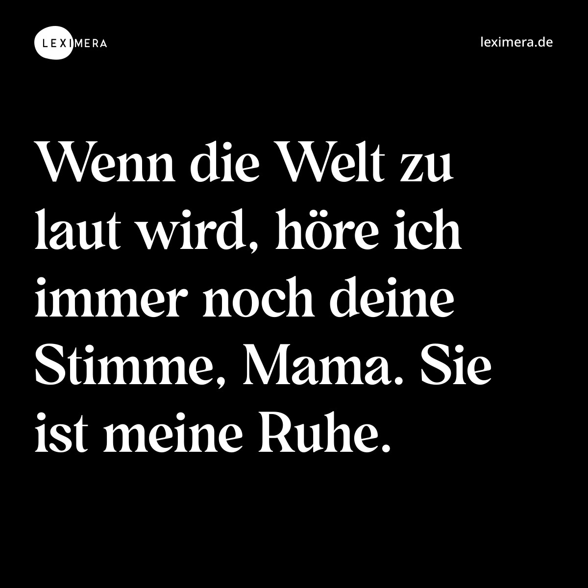 Wenn die Welt zu laut wird, höre ich immer noch deine Stimme, Mama. Sie ist meine Ruhe. - Spruch Bild