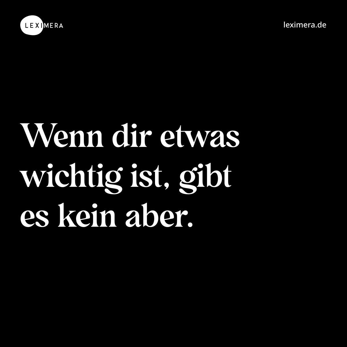 Wenn dir etwas wichtig ist, gibt es kein aber. - Spruch Bild