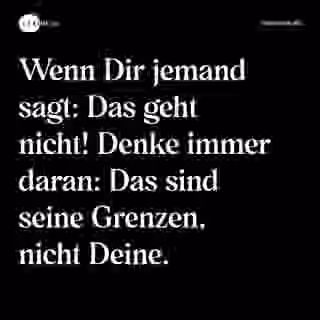 Wenn Dir jemand sagt: Das geht nicht! Denke immer daran: Das sind seine Grenzen, nicht Deine. - Spruch Bild