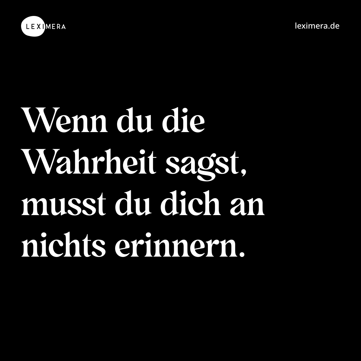 Wenn du die Wahrheit sagst, musst du dich an nichts erinnern. - Spruch Bild
