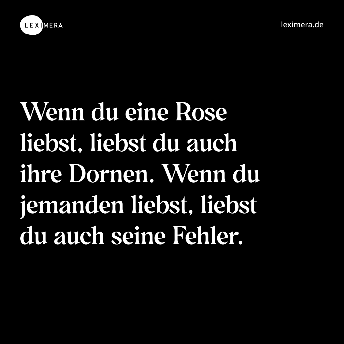 Wenn du eine Rose liebst, liebst du auch ihre Dornen. Wenn du jemanden liebst, liebst du auch seine Fehler. - Spruch Bild