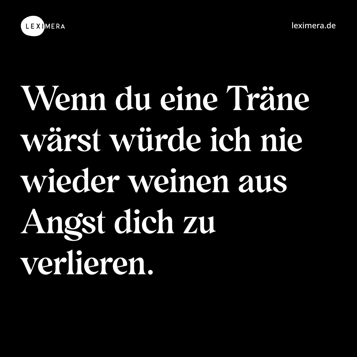 Wenn du eine Träne wärst würde ich nie wieder weinen aus Angst dich zu verlieren. - Spruch Bild