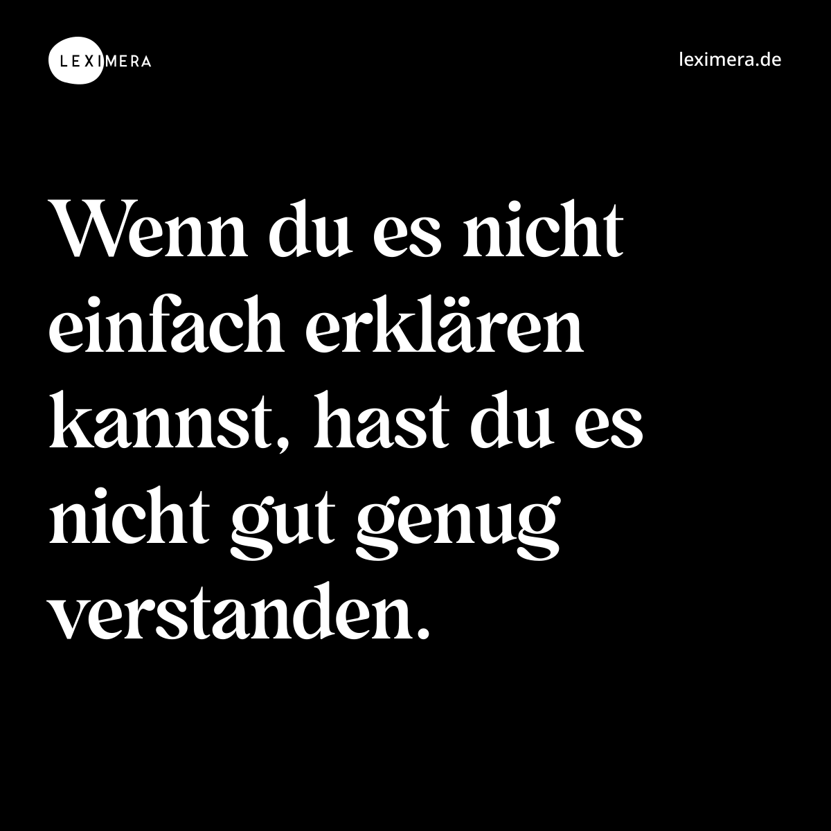 Wenn du es nicht einfach erklären kannst, hast du es nicht gut genug verstanden. - Spruch Bild