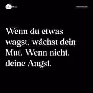 Wenn du etwas wagst, wächst dein Mut. Wenn nicht, deine Angst. - Spruch Bild