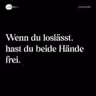 Wenn du loslässt, hast du beide Hände frei. - Spruch Bild
