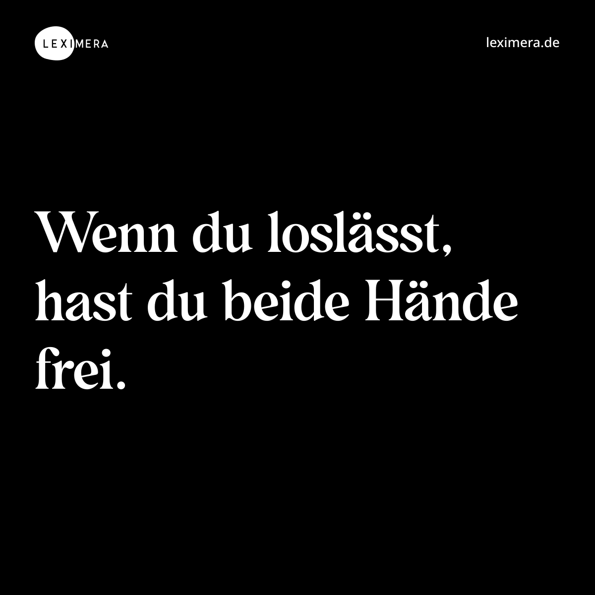 Wenn du loslässt, hast du beide Hände frei. - Spruch Bild