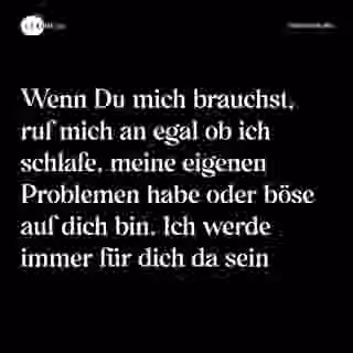 Wenn Du mich brauchst, ruf mich an egal ob ich schlafe, meine eigenen Problemen habe oder böse auf dich bin. Ich werde immer für dich da sein - Spruch Bild