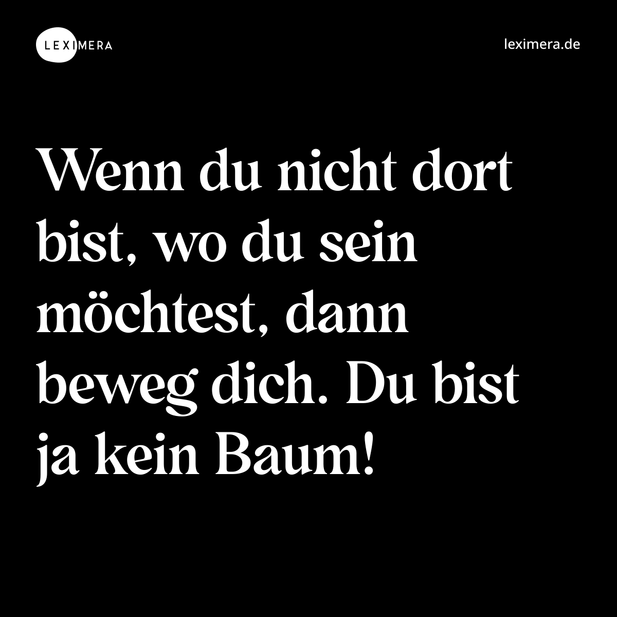 Wenn du nicht dort bist, wo du sein möchtest, dann... - Spruch Visualisierung